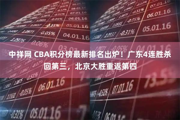 中祥网 CBA积分榜最新排名出炉!广东4连胜杀回第三,北京大胜重返第四